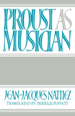 Proust as Musician by Nattiez, Jean-Jacques