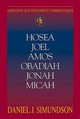Abingdon Old Testament Commentaries: Hosea, Joel, Amos, Obadiah, Jonah, Micah: Minor Prophets by Daniel J Simundson