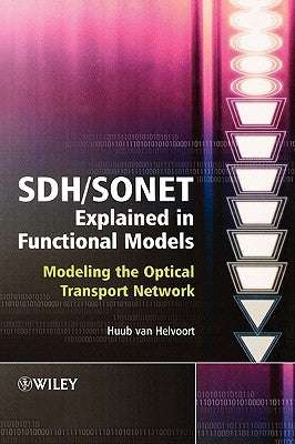 SDH / SONET Explained in Functional Models: Modeling the Optical Transport Network by Van Helvoort, Huub