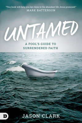 Untamed: A Fool's Guide to Surrendered Faith by Clark, Jason