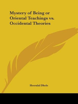 Mystery of Being or Oriental Teachings vs. Occidental Theories by Dhole, Heeralal