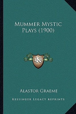 Mummer Mystic Plays (1900) by Graeme, Alastor