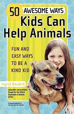 50 Awesome Ways Kids Can Help Animals: Fun and Easy Ways to Be a Kind Kid by Newkirk, Ingrid