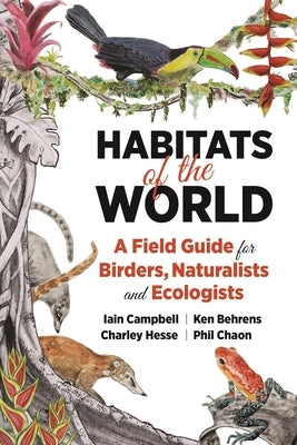 Habitats of the World: A Field Guide for Birders, Naturalists, and Ecologists by Campbell, Iain