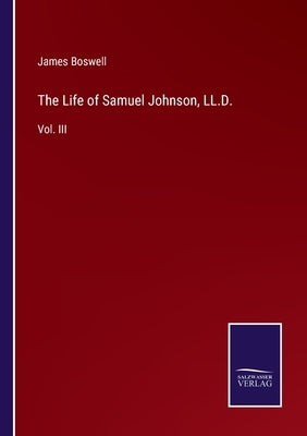 The Life of Samuel Johnson, LL.D.: Vol. III by Boswell, James