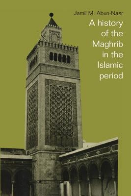 A History of the Maghrib in the Islamic Period by Abun-Nasr, Jamil M.