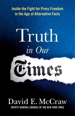 Truth in Our Times: Inside the Fight for Press Freedom in the Age of Alternative Facts by McCraw, David E.