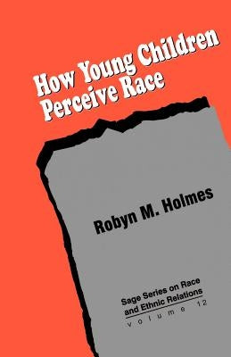 How Young Children Perceive Race by Holmes, Robyn M.