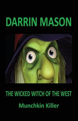 The Wicked Witch of the West: Munchkin Killer by Mason, Darrin