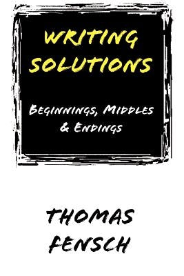 Writing Solutions: Beginnings, Middles & Endings by Fensch, Thomas