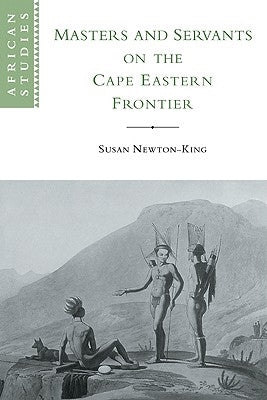 Masters and Servants on the Cape Eastern Frontier, 1760 1803 by Newton-King, Susan