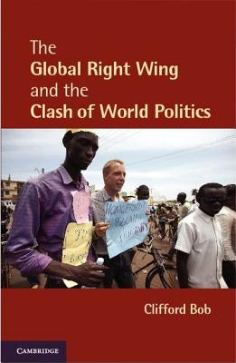 The Global Right Wing and the Clash of World Politics by Bob, Clifford