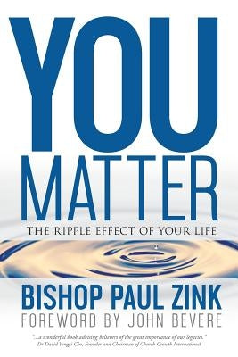 You Matter: The ripple effect of your life by Zink, Bishop Paul