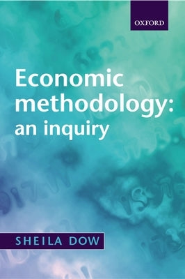 Economic Methodology: An Inquiry by Dow, Sheila C.