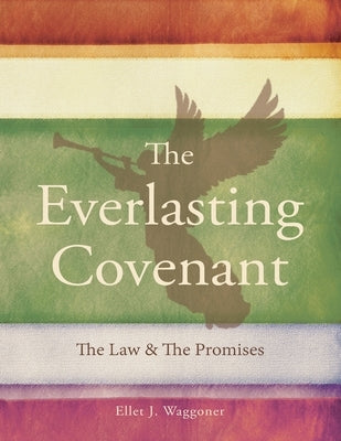 The Everlasting Covenant: The Law & the Promises by Waggoner, Ellet J.