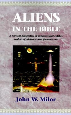 Aliens in the Bible by Milor, John W.