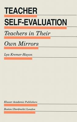 Teacher Self-Evaluation: Teachers in Their Own Mirror by Kremer-Hayon, Lya