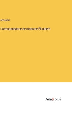 Correspondance de madame Élisabeth by Anonyme