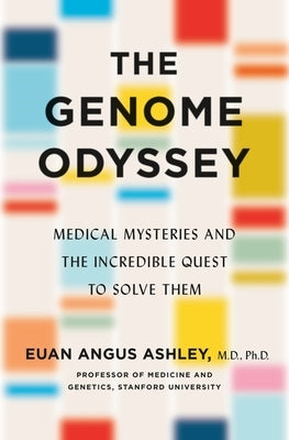 The Genome Odyssey: Medical Mysteries and the Incredible Quest to Solve Them by Ashley, Euan Angus