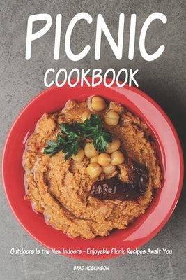 Picnic Cookbook: Outdoors is the New Indoors - Enjoyable Picnic Recipes Await You by Hoskinson, Brad