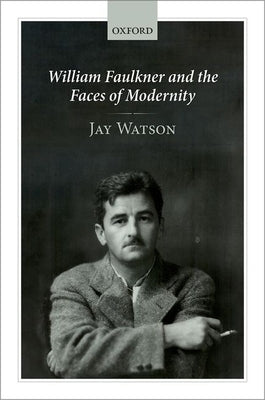 William Faulkner and the Faces of Modernity by Watson, Jay