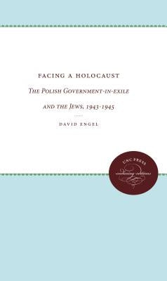 Facing a Holocaust: The Polish Government-in-exile and the Jews, 1943-1945 by Engel, David