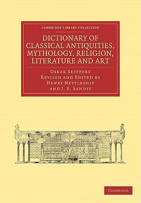 Dictionary of Classical Antiquities, Mythology, Religion, Literature and Art by Seyffert, Oskar