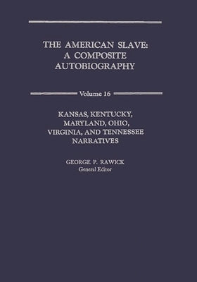The American Slave: KS, KY, MD, Oh, Va, TN Narratives Vol. 16 by Rawick