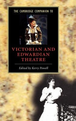 The Cambridge Companion to Victorian and Edwardian Theatre by Powell, Kerry