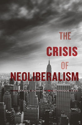 The Crisis of Neoliberalism by Dumenil, Gerard