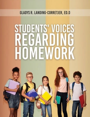 Students' Voices Regarding Homework (Third Edition) by Landing-Corretjer Ed D., Gladys R.