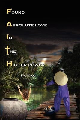 Faith: Found Absolute Love In The Higher Power by Norris, T. N.