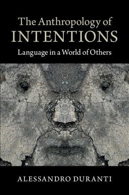 The Anthropology of Intentions: Language in a World of Others by Duranti, Alessandro