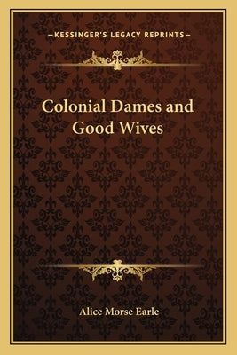 Colonial Dames and Good Wives by Earle, Alice Morse