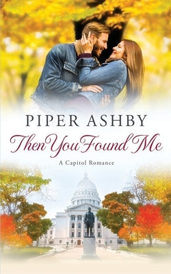 Then You Found Me: A Capitol Romance by Ashby, Piper
