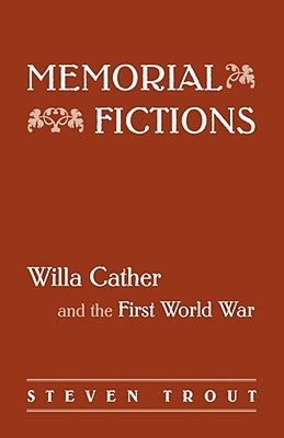 Memorial Fictions: Willa Cather and the First World War by Trout, Steven