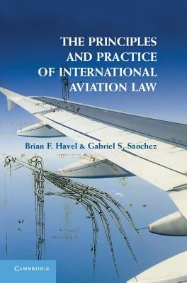 The Principles and Practice of International Aviation Law by Havel, Brian F.