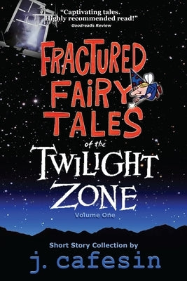 Fractured Fairy Tales of the Twilight Zone: Volume One by Cafesin, J.