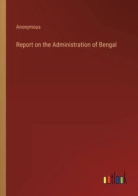Report on the Administration of Bengal by Anonymous
