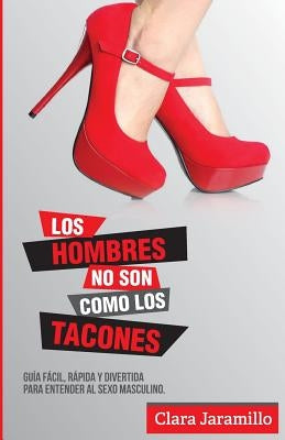 Los Hombres no son como los tacones: Guia facil, rapida y divertida para entender el sexo masculino by Luevanos, Jepthe