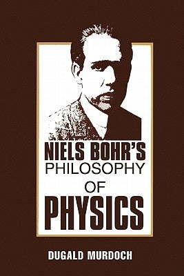 Niels Bohr's Philosophy of Physics by Murdoch, D. R.