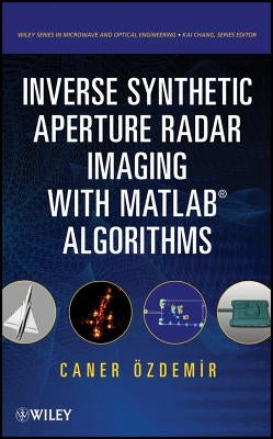 Inverse Synthetic Aperture Radar Imaging With MATLAB Algorithms by Ozdemir, Caner