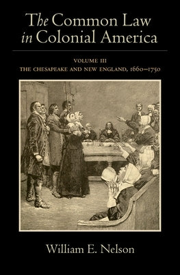 The Common Law in Colonial America: Volume III: The Chesapeake and New England, 1660-1750 by Nelson, William E.
