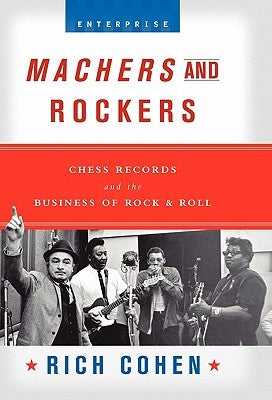 Machers and Rockers: Chess Records and the Business of Rock & Roll by Cohen, Rich