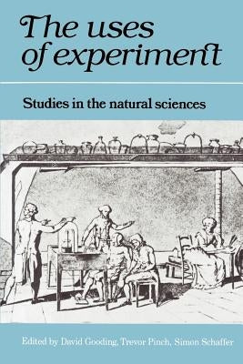 The Uses of Experiment: Studies in the Natural Sciences by Gooding, David