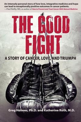 The Good Fight: A Story of Cancer, Love, and Triumph by Roth M. D., Katherine