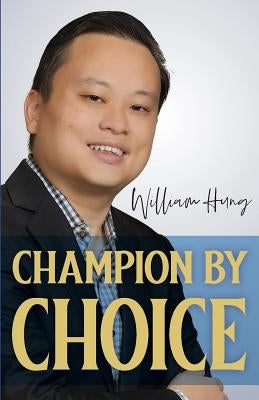 Champion by Choice by Hung, William