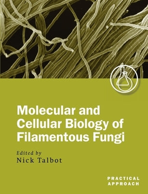 Molecular and Cellular Biology of Filamentous Fungi: A Practical Approach by Talbot, Nick