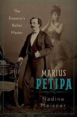 Marius Petipa: The Emperor's Ballet Master by Meisner, Nadine