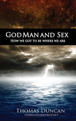 God Man and Sex: How we got to be where we are by Duncan, Thomas